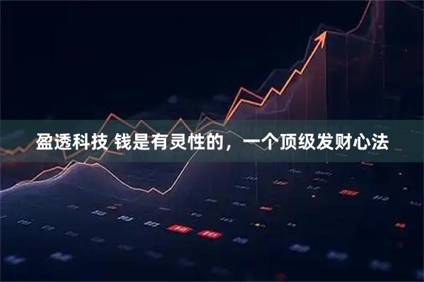 盈透科技 钱是有灵性的，一个顶级发财心法